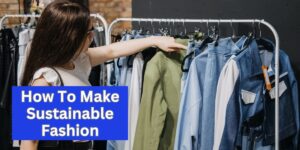 How To Make Sustainable Fashion