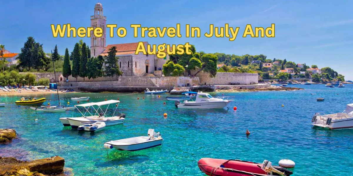 Where To Travel In July And August