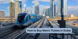 How to Buy Metro Tickets in Dubai