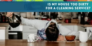 Is My House Too Dirty For a Cleaning Service