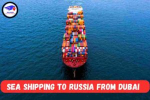 Sea Cargo Shipping To Russia From Dubai