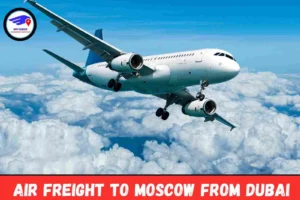 Air Freight To Moscow From Dubai