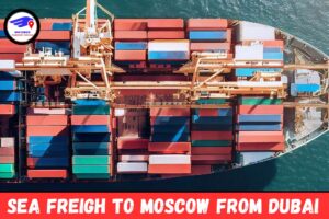 Sea Freight To Moscow From Dubai