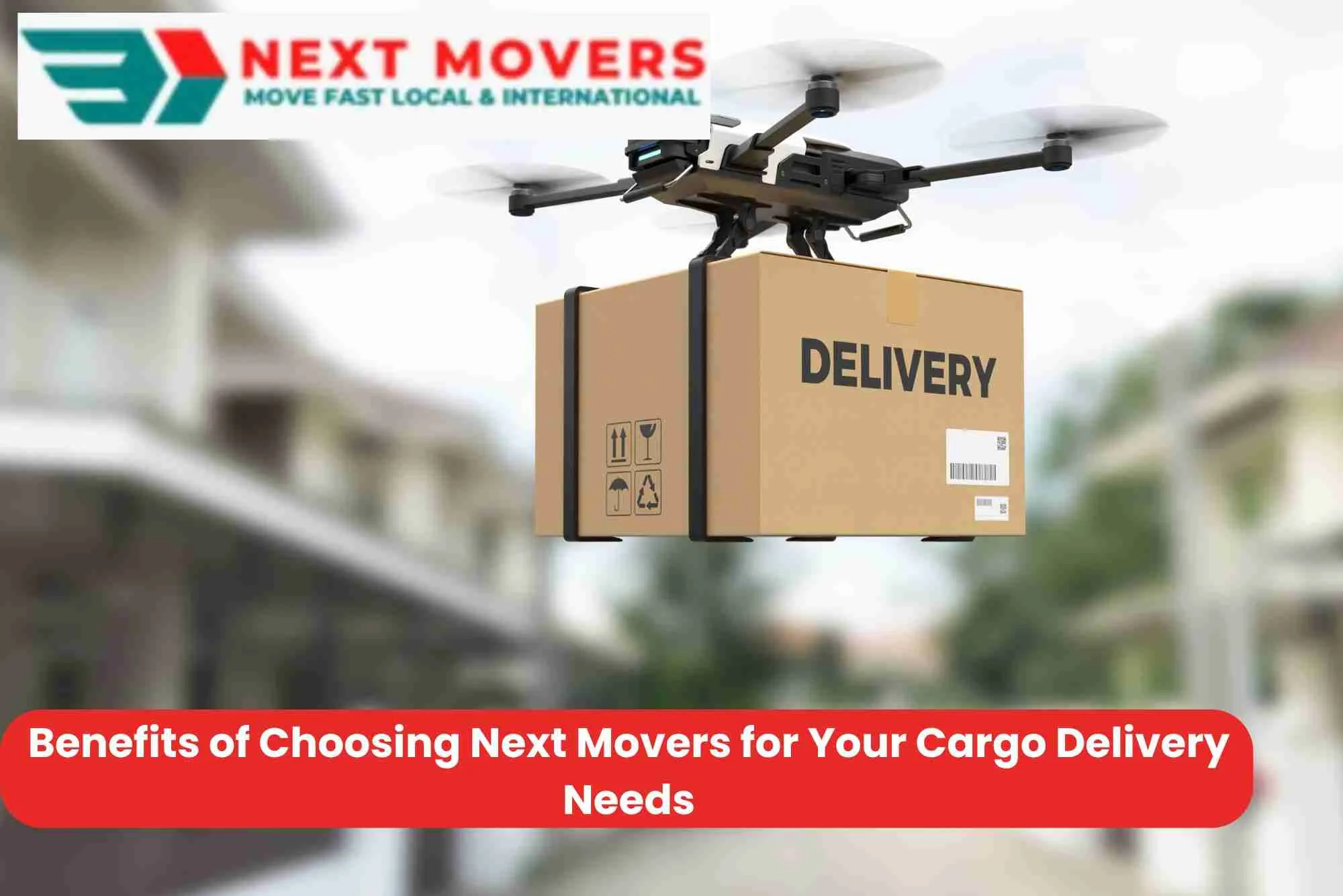 Benefits of Choosing Next Movers for Your Cargo Delivery Needs