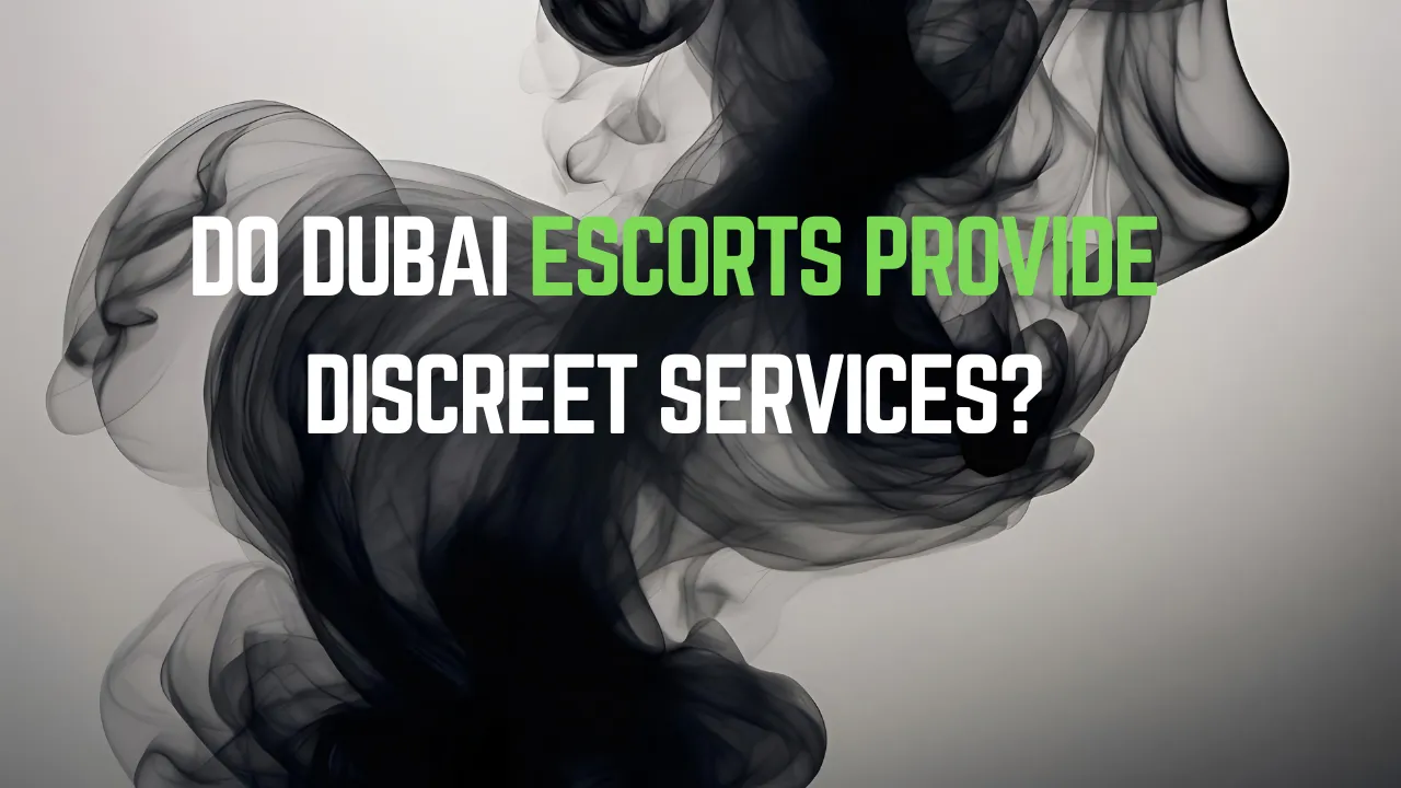 Do Dubai Escorts Provide Discreet Services